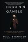 Lincoln's Gamble: The Tumultuous Six Months that Gave America the Emancipation Proclamation and Changed the Course of the Civil War By Todd Brewster Cover Image