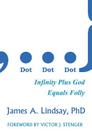 Dot, Dot, Dot: Infinity Plus God Equals Folly By James A. Lindsay, Victor J. Stenger (Foreword by) Cover Image