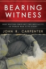 Bearing Witness: How Writers Brought the Brutality of World War II to Light By John R. Carpenter Cover Image