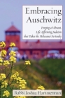 Embracing Auschwitz: Forging a Vibrant, Life-Affirming Judaism that Takes the Holocaust Seriously By Joshua Hammerman Cover Image