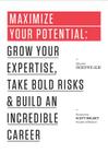 Maximize Your Potential: Grow Your Expertise, Take Bold Risks & Build an Incredible Career Cover Image