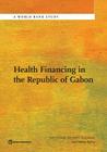 Health Financing in the Republic of Gabon (World Bank Studies) By Karima Saleh, Bernard Couttolenc F., Helene Barroy Cover Image