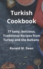 Turkish Cookbook: 77 tasty, delicious, Traditional Recipes from Turkey and the Balkans Cover Image