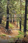 The Trouble with Max By D. Earl Gregg, Robert Earl (Cover Design by) Cover Image