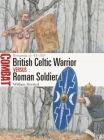 British Celtic Warrior vs Roman Soldier: Britannia AD 43–105 (Combat) By William Horsted, Adam Hook (Illustrator) Cover Image