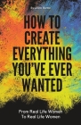 How To Create Everything You've Always Wanted: Written by those well on their way Cover Image