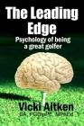 The Leading Edge: Psychology of Being a Great Golfer By Vicki Aitken Cover Image