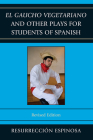 El gaucho vegetariano and Other Plays for Students of Spanish By Resurrección Espinosa Cover Image