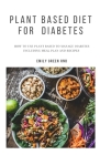 Plant Based Diet for Diabetes: How to use plant based diet to manage diabetes including meal plan and recipes Cover Image