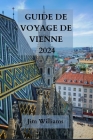 Guide de Voyage de Vienne 2024: Votre passeport pour l'élégance, la culture et les splendeurs culinaires - Explorez la capitale autrichienne avec styl By Jim Williams Cover Image