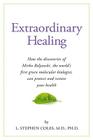 Extraordinary Healing: How the Discoveries of Mirko Beljanski, the World's First Green Molecular Biologist, Can Protect and Restore Your Heal By L. Stephen Coles MD Phd Cover Image