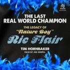 The Last Real World Champion: The Legacy of Nature Boy Ric Flair Cover Image