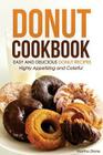 Donut Cookbook - Easy and Delicious Donut Recipes: Highly Appetizing and Colorful By Martha Stone Cover Image