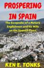 Prospering in Spain: The Escapades of a Mature Englishman and his Wife on the Spanish Coast By Ken E. Tonks Cover Image
