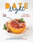 Date Night Cooking Made Simple: A Must Have Romantic Date Night Recipe Book for Couples By Martha Stanford Cover Image