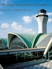 The Aerial Crossroads of America: St. Louis's Lambert Airport By Daniel L. Rust Cover Image