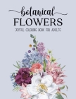 Botanical Flowers Coloring Book: An Adult Coloring Book with Flower Collection, Bouquets, Stress Relieving Floral Designs for Relaxation By Sabbuu Editions Cover Image