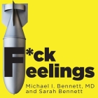 F*ck Feelings Lib/E: One Shrink's Practical Advice for Managing All Life's Impossible Problems By Michael Bennett, D., Sarah Bennett Cover Image