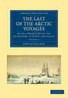 The Last of the Arctic Voyages: Being a Narrative of the Expedition in HMS Assistance, Under the Command of Captain Sir Edward Belcher, C.B., in Searc By Edward Belcher Cover Image