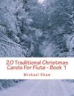 20 Traditional Christmas Carols For Flute - Book 1: Easy Key Series For Beginners By Michael Shaw Cover Image