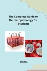 The Complete Guide to Dermatopathology for Students By Carrol Cover Image