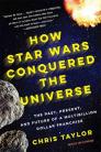 How Star Wars Conquered the Universe: The Past, Present, and Future of a Multibillion Dollar Franchise By Chris Taylor Cover Image