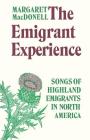 The Emigrant Experience: Songs of Highland Emigrants in North America By Margaret Macdonell Cover Image