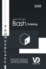 Mastering Bash Scripting: From Fundamentals to Real-World Applications, 1st Edition 2023 By Thomas Blake Cover Image