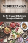 Mediterranean: The Art Of Cuisine With Recipes Throughout The World: Traditional Mediterranean Recipes By Leila Marz Cover Image