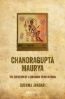 Chandragupta Maurya: The Creation of a National Hero in India By Sushma Jansari Cover Image