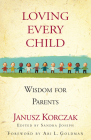 Loving Every Child: Wisdom for Parents By Janusz Korczak, Sandra Joseph (Editor) Cover Image