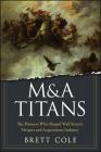 M&A Titans: The Pioneers Who Shaped Wall Street's Mergers and Acquisitions Industry By Brett Cole Cover Image