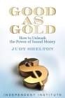 Good as Gold: How to Unleash the Power of Sound Money By Judy Shelton Cover Image