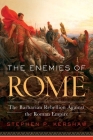The Enemies of Rome: The Barbarian Rebellion Against the Roman Empire Cover Image