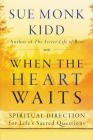 When the Heart Waits: Spiritual Direction for Life's Sacred Questions By Sue Monk Kidd Cover Image