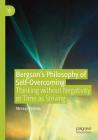 Bergson's Philosophy of Self-Overcoming: Thinking without Negativity or Time as Striving Cover Image