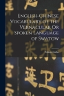 English-Chinese Vocabulary of the Vernacular Or Spoken Language of Swatow By William Duffus Cover Image