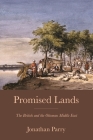 Promised Lands: The British and the Ottoman Middle East By Jonathan Parry Cover Image