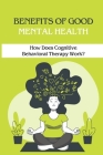Benefits Of Good Mental Health: How Does Cognitive Behavioral Therapy Work?: Cognitive Behavioural Therapy Cover Image