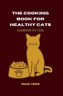 The Cooking Book For Healthy Cats: Cookbook For Cats By Isaac Lukas Cover Image
