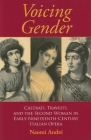 Voicing Gender: Castrati, Travesti, and the Second Woman in Early-Nineteenth-Century Italian Opera (Musical Meaning and Interpretation) By Naomi André Cover Image