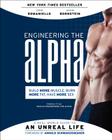 Engineering the Alpha: A Real World Guide to an Unreal Life: Build More Muscle. Burn More Fat. Have More Sex By John Romaniello, Adam Bornstein Cover Image