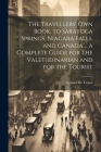 The Travellers' own Book, to Saratoga Springs, Niagara Falls, and Canada ... a Complete Guide for the Valetudinarian and for the Tourist Cover Image