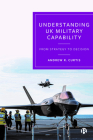 Understanding UK Military Capability: From Strategy to Decision By Andrew R. Curtis Cover Image
