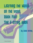 Learning the Notes on the Violin, Book Four, The E-String Book By Cassia Harvey Cover Image