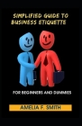 Simplified Guide To Business Etiquette For Beginners And Dummies Cover Image