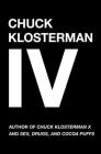 Chuck Klosterman IV: A Decade of Curious People and Dangerous Ideas By Chuck Klosterman Cover Image