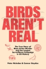 Birds Aren't Real: The True Story of Mass Avian Murder and the Largest Surveillance Campaign in US History By Peter McIndoe, Connor Gaydos Cover Image