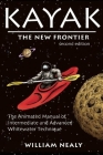 Kayak: The New Frontier: The Animated Manual of Intermediate and Advanced Whitewater Technique By William Nealy Cover Image