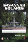 Savannah Squares: A Keepsake Tour of Gardens, Architecture, and Monuments By Robert J. Hill Cover Image